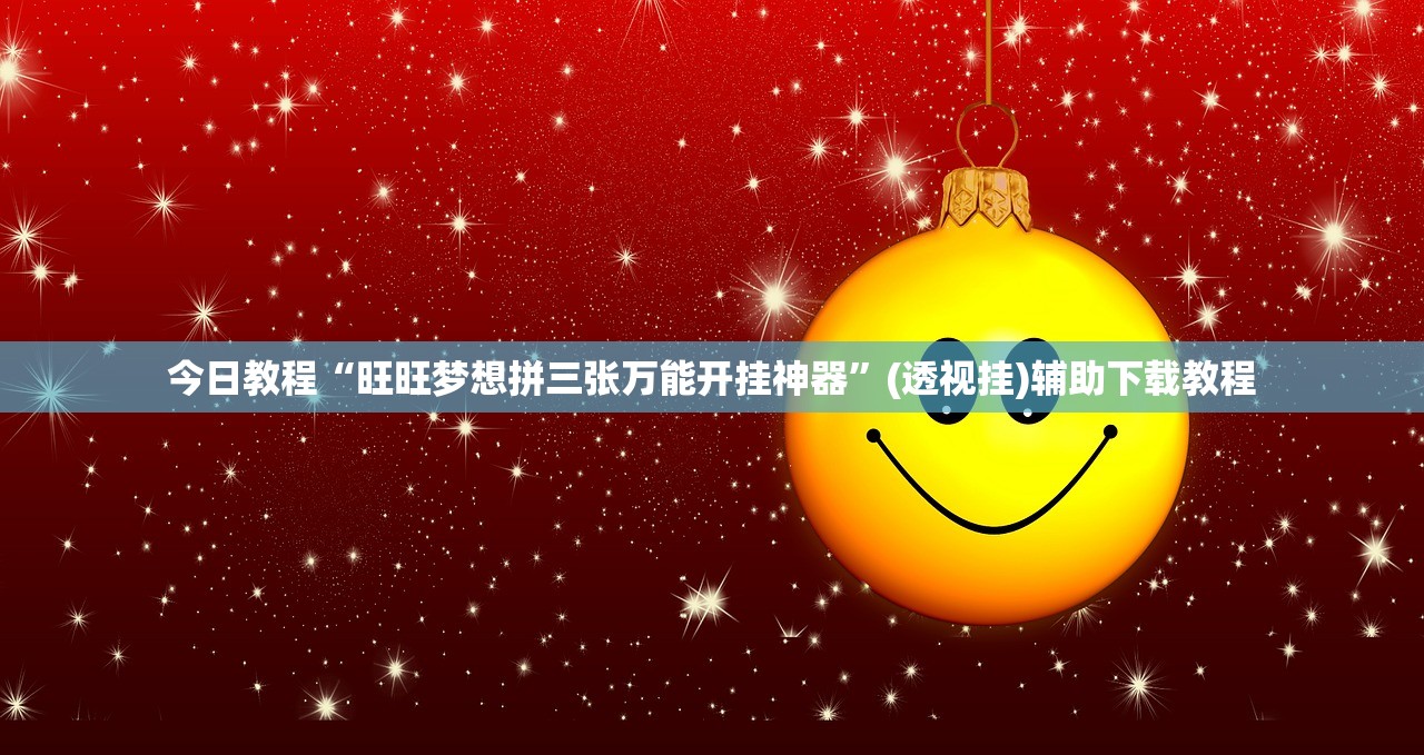今日教程“旺旺梦想拼三张万能开挂神器”(透视挂)辅助下载教程
