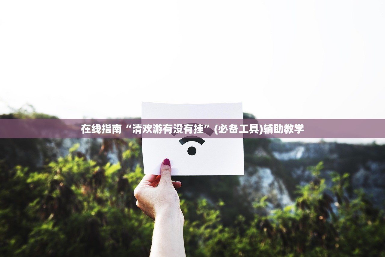 在线指南“清欢游有没有挂”(必备工具)辅助教学