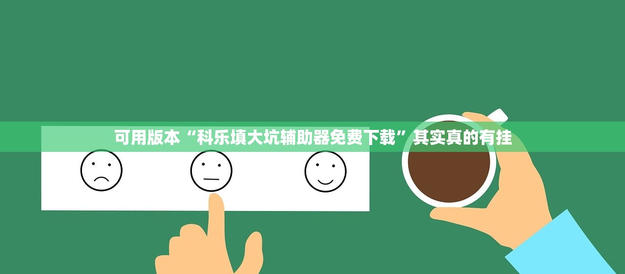 可用版本“科乐填大坑辅助器免费下载”其实真的有挂