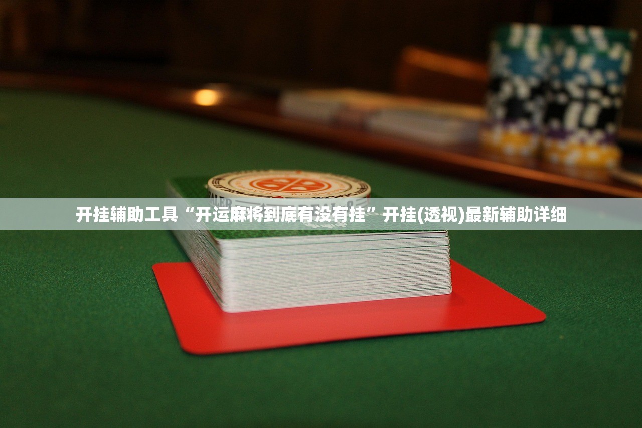 开挂辅助工具“开运麻将到底有没有挂”开挂(透视)最新辅助详细