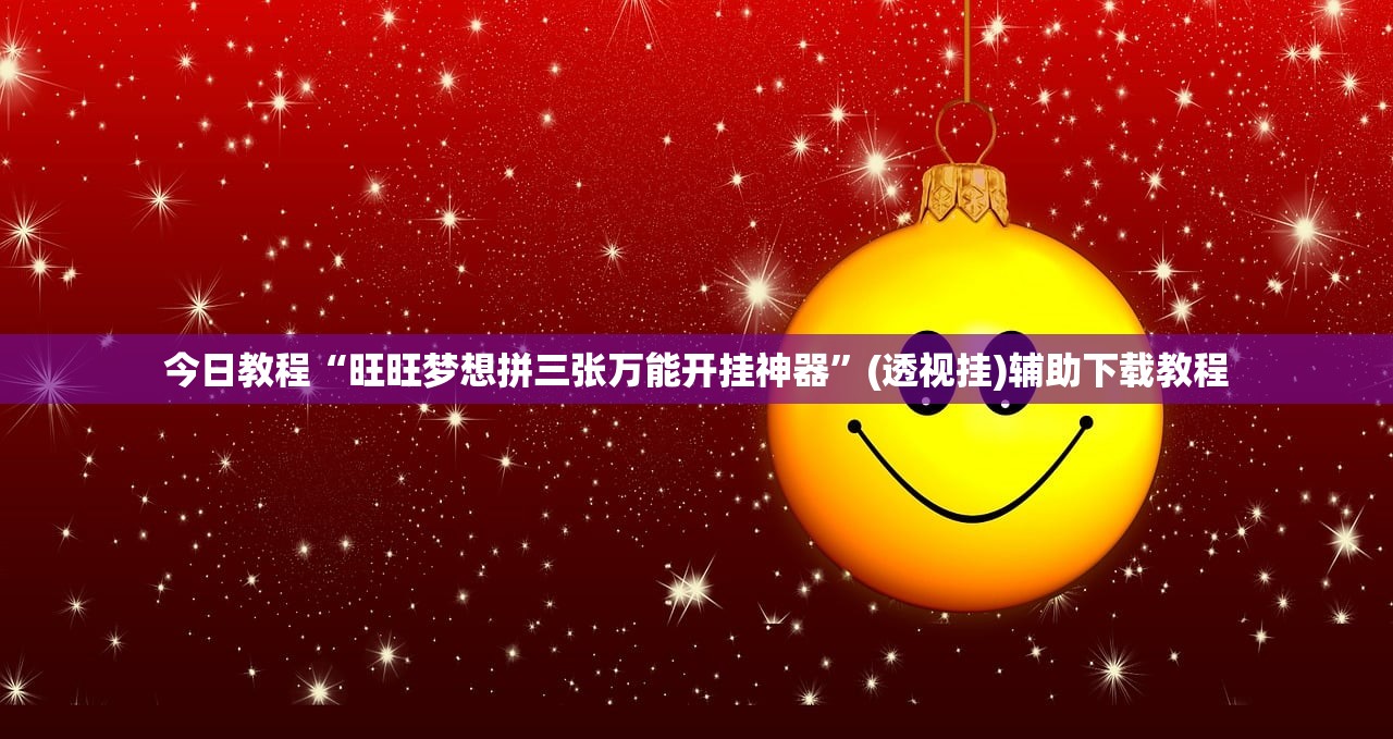 今日教程“旺旺梦想拼三张万能开挂神器	”(透视挂)辅助下载教程