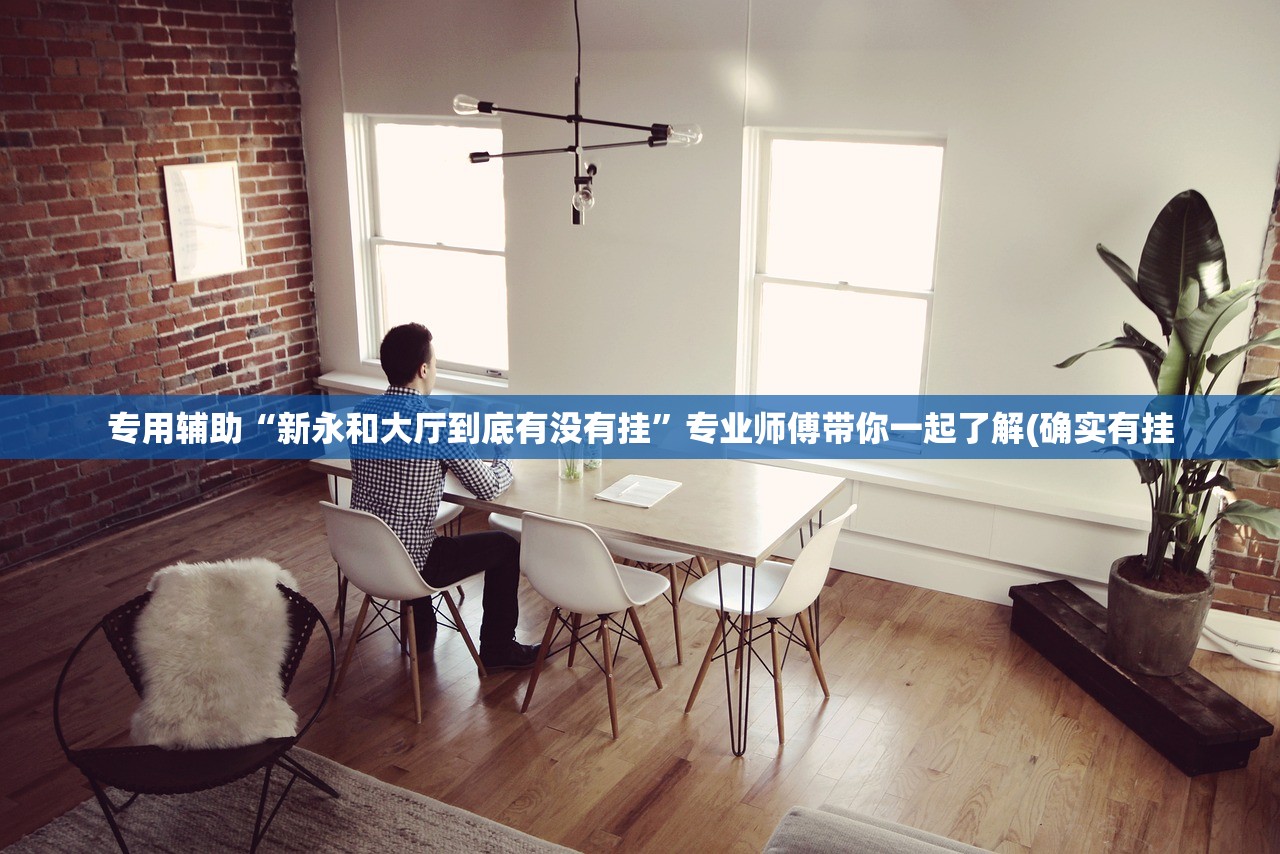专用辅助“新永和大厅到底有没有挂”专业师傅带你一起了解(确实有挂
