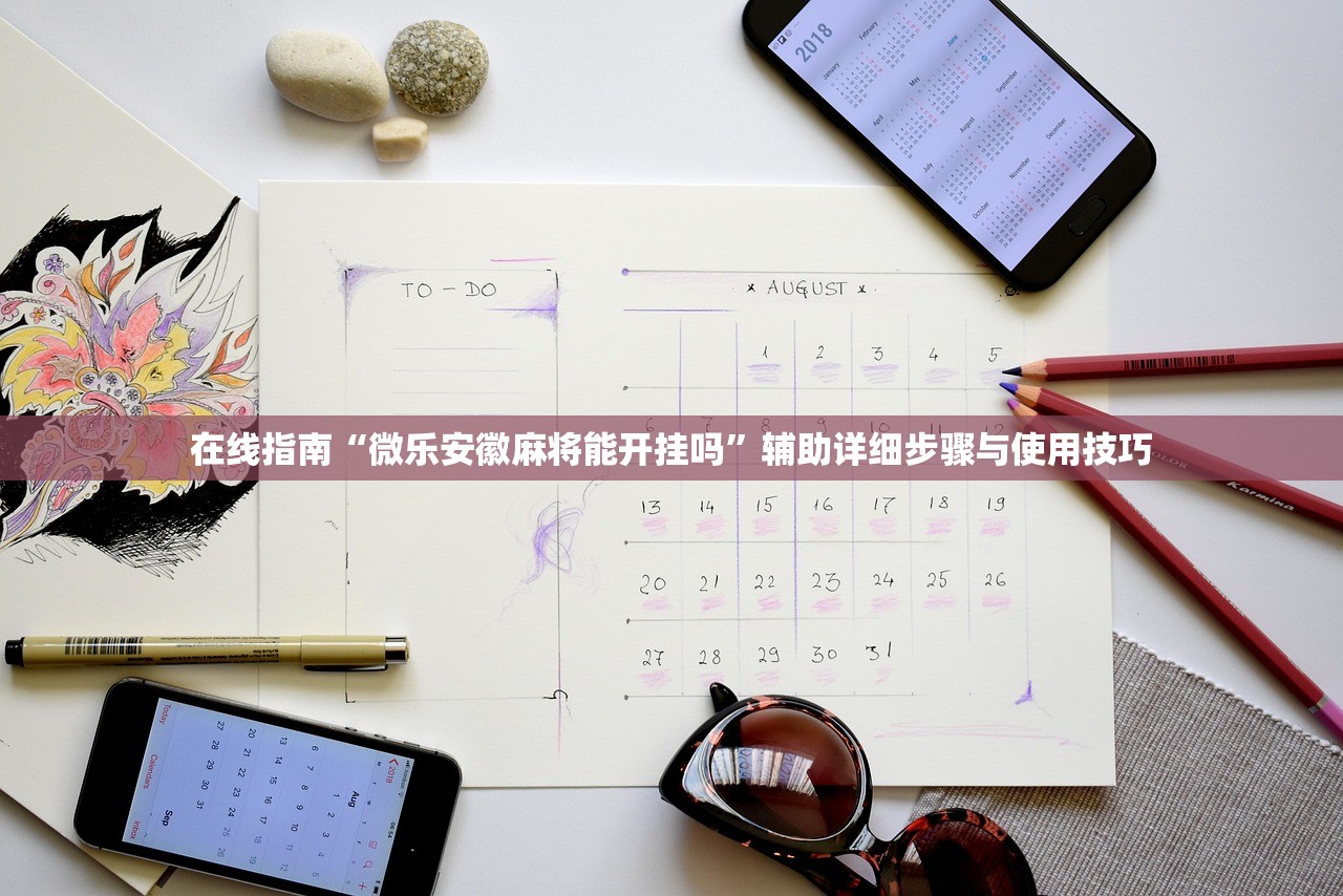在线指南“微乐安徽麻将能开挂吗”辅助详细步骤与使用技巧