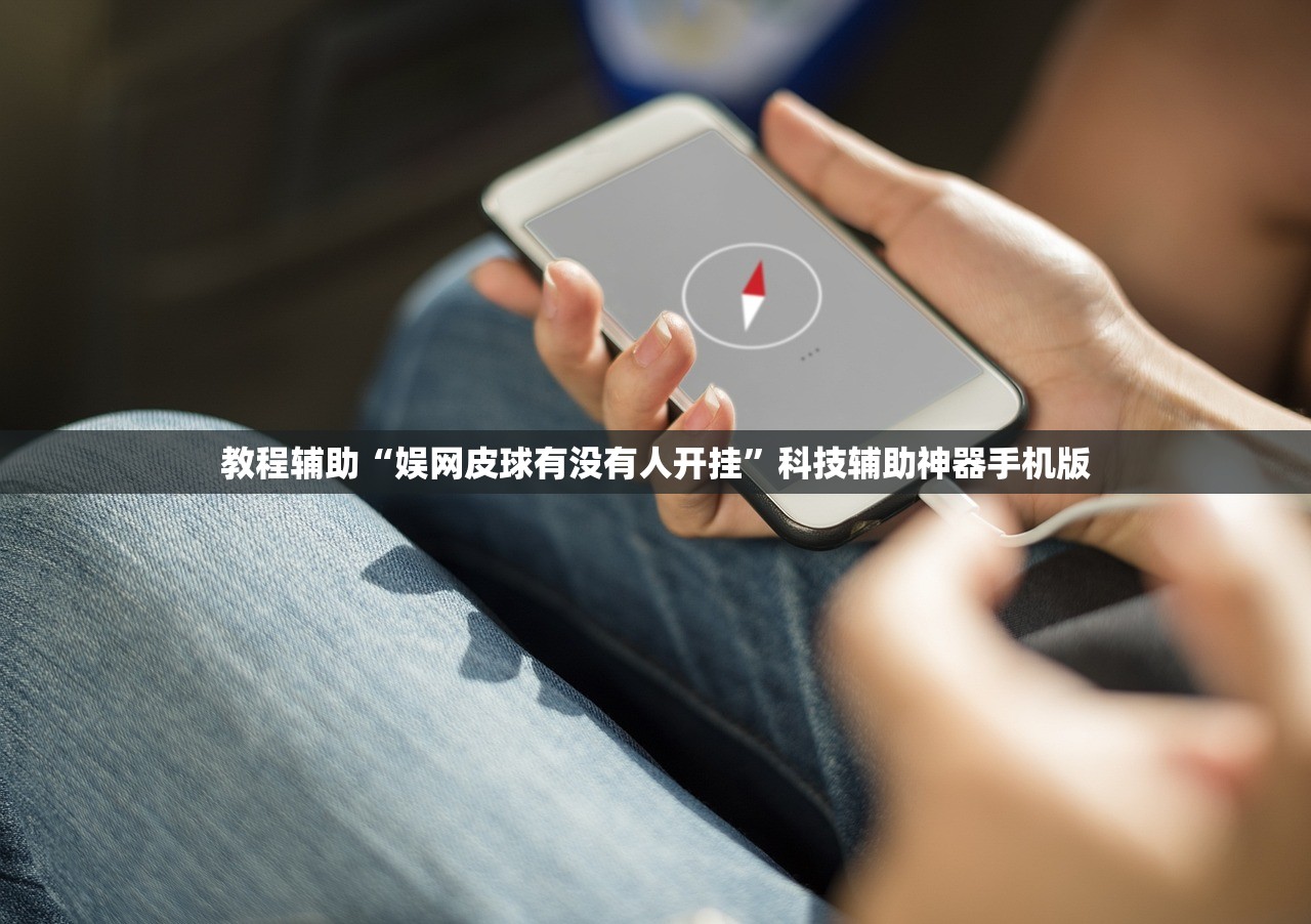 教程辅助“娱网皮球有没有人开挂	”科技辅助神器手机版