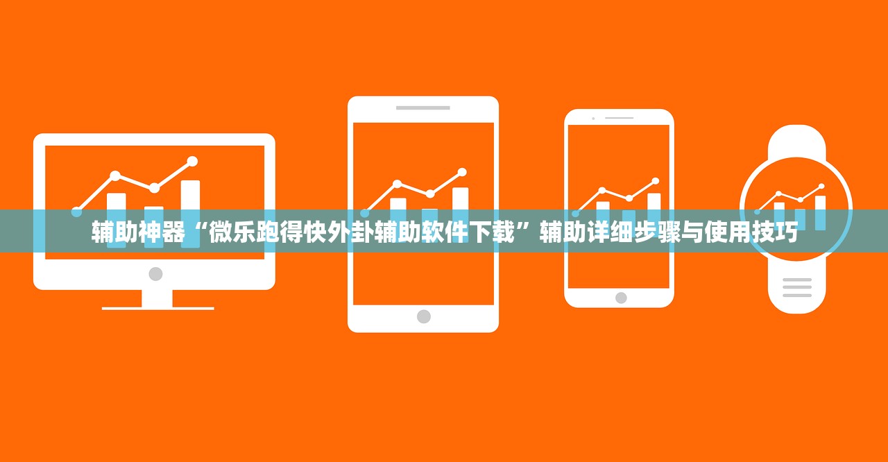 辅助神器“微乐跑得快外卦辅助软件下载	”辅助详细步骤与使用技巧
