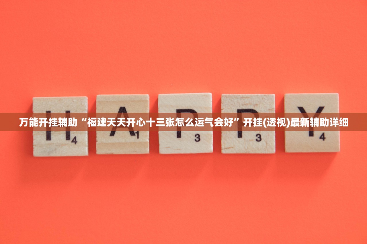 万能开挂辅助“福建天天开心十三张怎么运气会好	”开挂(透视)最新辅助详细