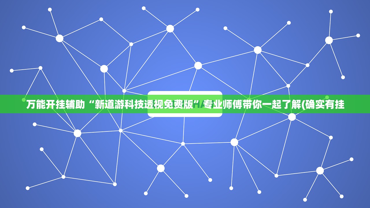 万能开挂辅助“新道游科技透视免费版”专业师傅带你一起了解(确实有挂