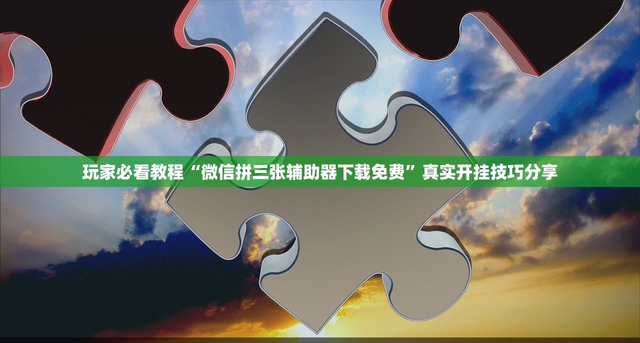 玩家必看教程“微信拼三张辅助器下载免费”真实开挂技巧分享