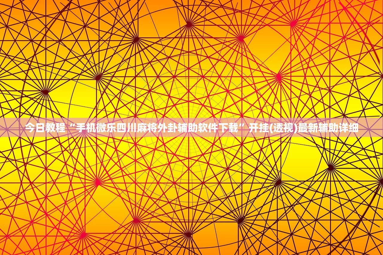 今日教程“手机微乐四川麻将外卦辅助软件下载”开挂(透视)最新辅助详细