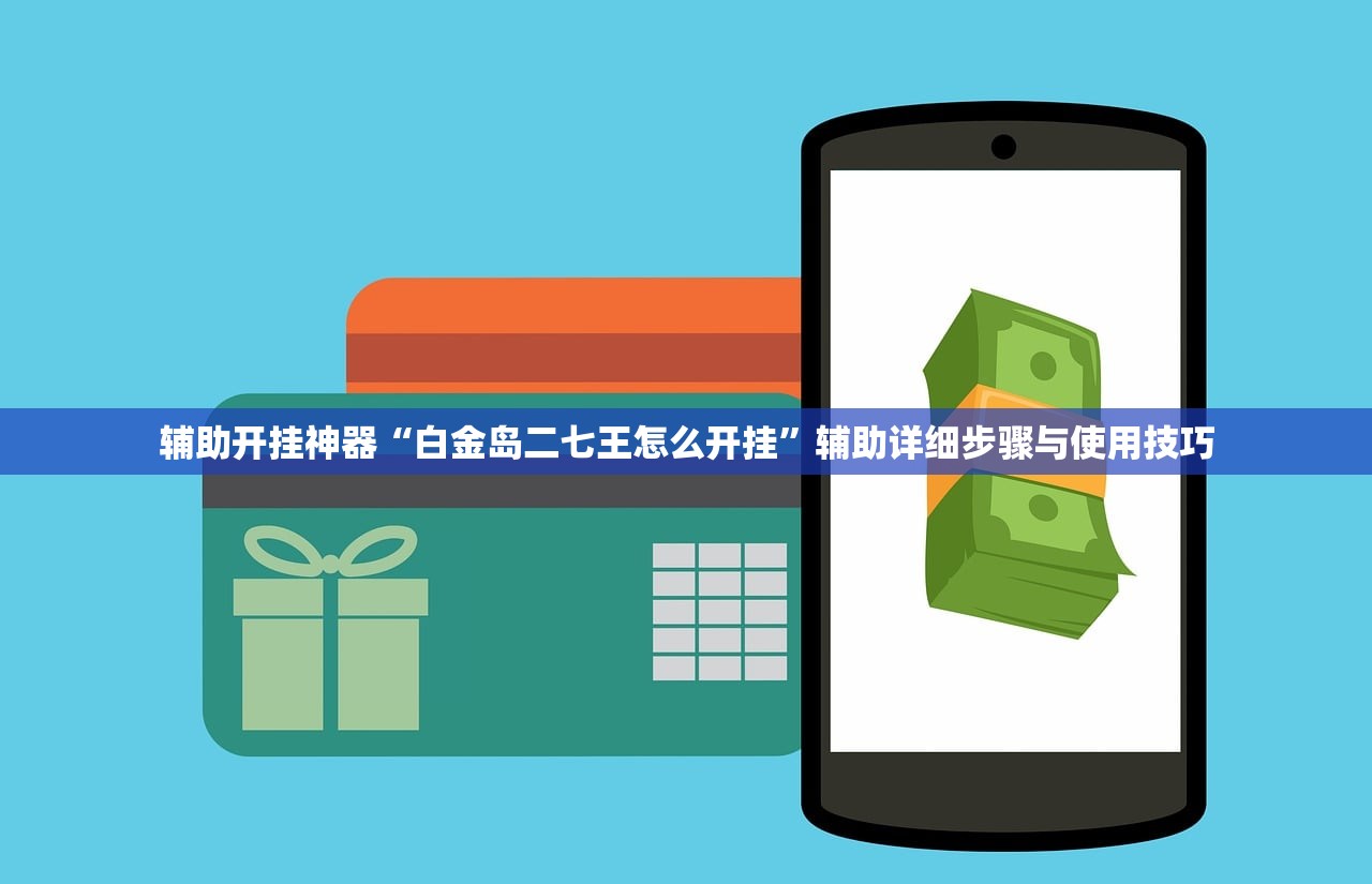 辅助开挂神器“白金岛二七王怎么开挂”辅助详细步骤与使用技巧