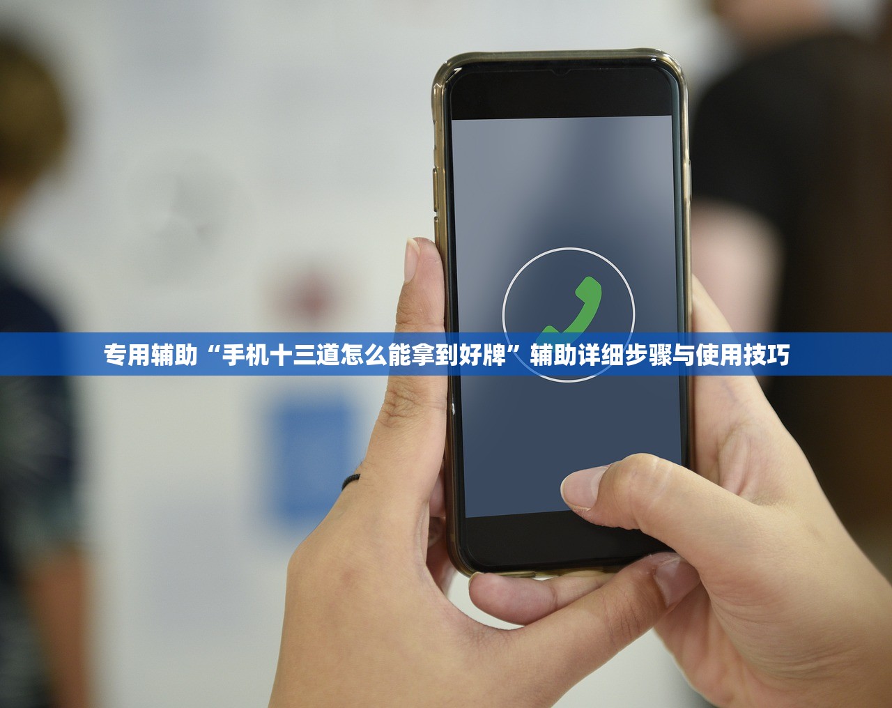 专用辅助“手机十三道怎么能拿到好牌”辅助详细步骤与使用技巧