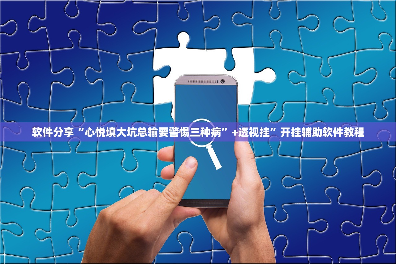 软件分享“心悦填大坑总输要警惕三种病”+透视挂”开挂辅助软件教程
