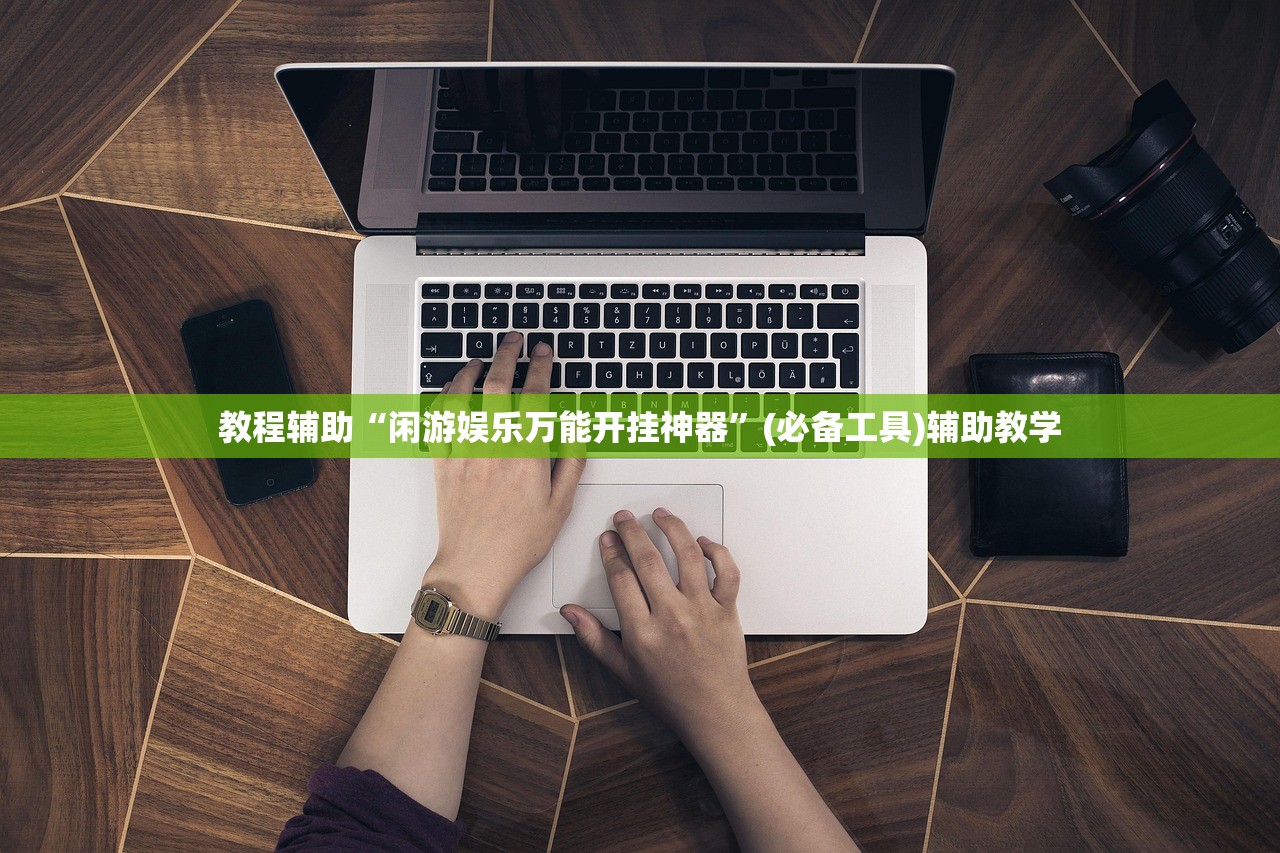 教程辅助“闲游娱乐万能开挂神器	”(必备工具)辅助教学