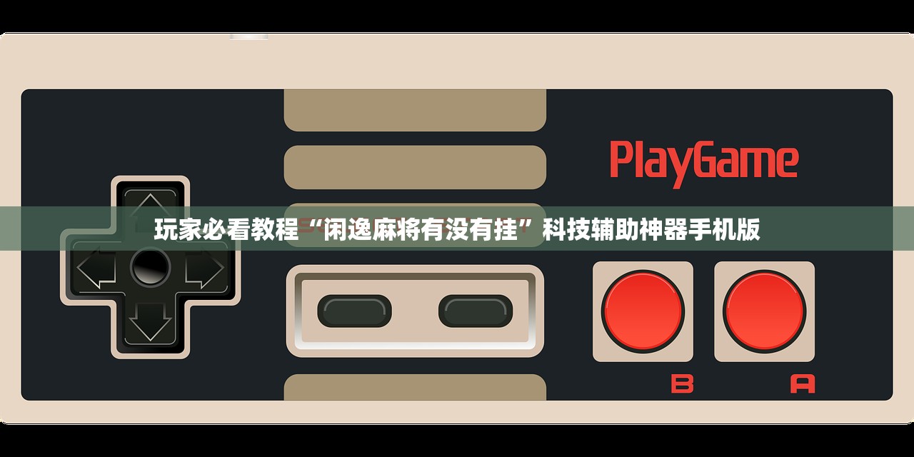 玩家必看教程“闲逸麻将有没有挂”科技辅助神器手机版