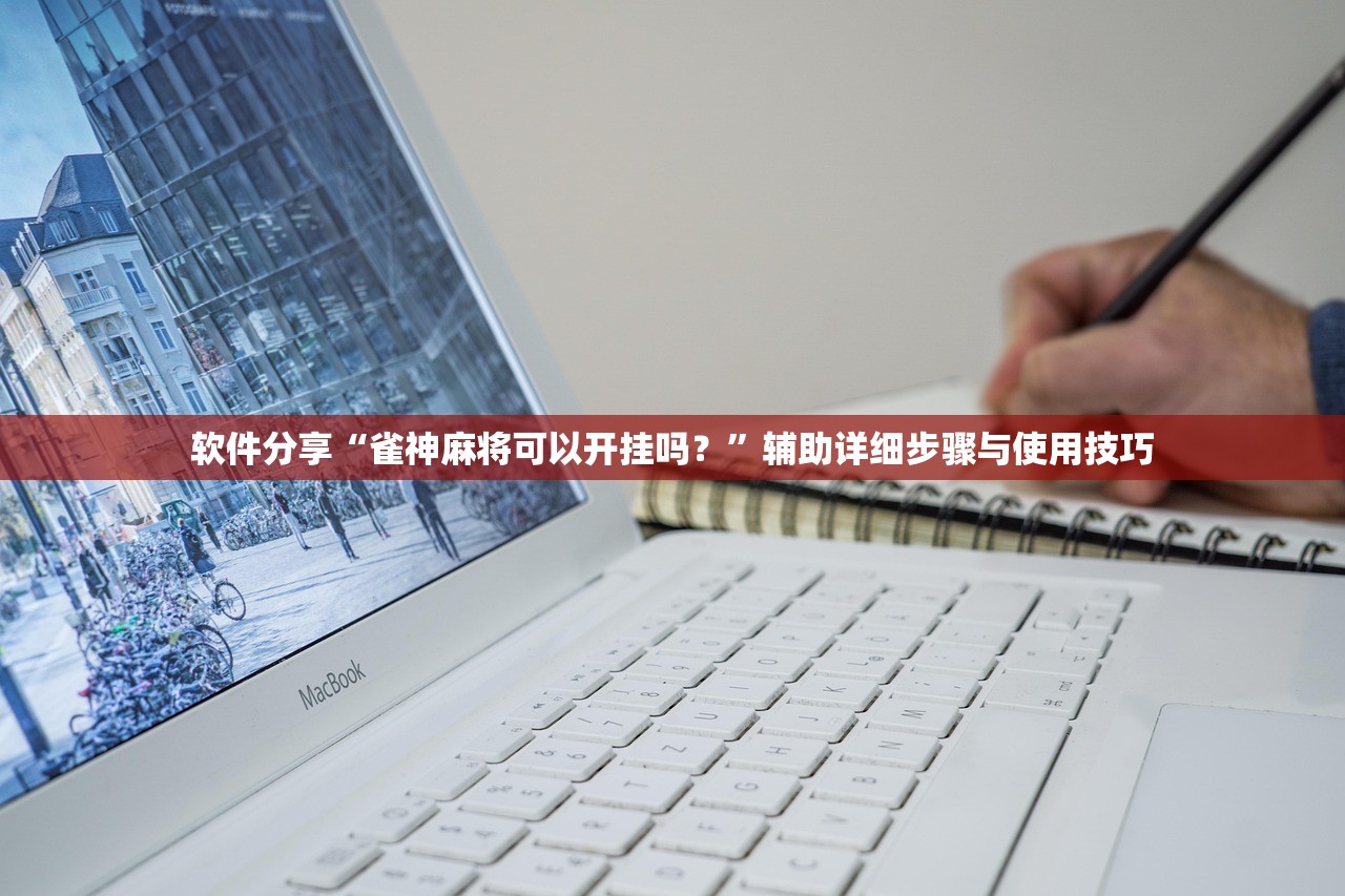 软件分享“雀神麻将可以开挂吗？”辅助详细步骤与使用技巧