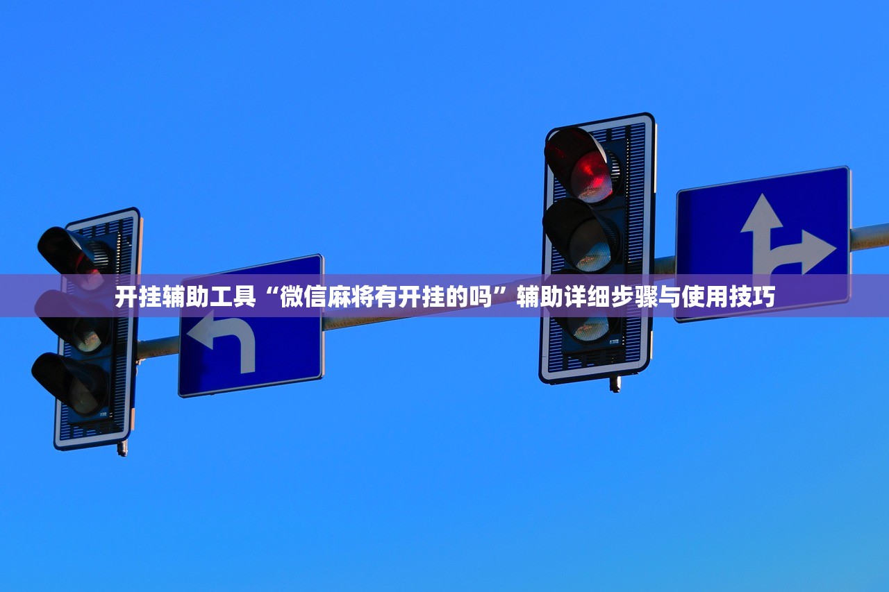 开挂辅助工具“微信麻将有开挂的吗”辅助详细步骤与使用技巧