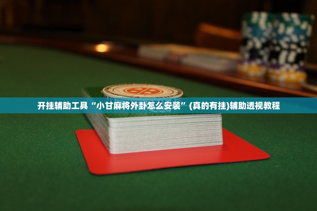 开挂辅助工具“小甘麻将外卦怎么安装”(真的有挂)辅助透视教程
