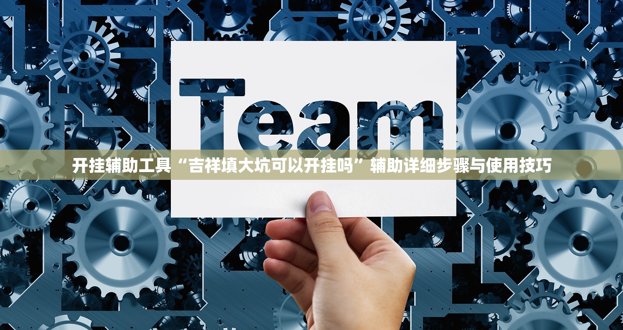 开挂辅助工具“吉祥填大坑可以开挂吗”辅助详细步骤与使用技巧