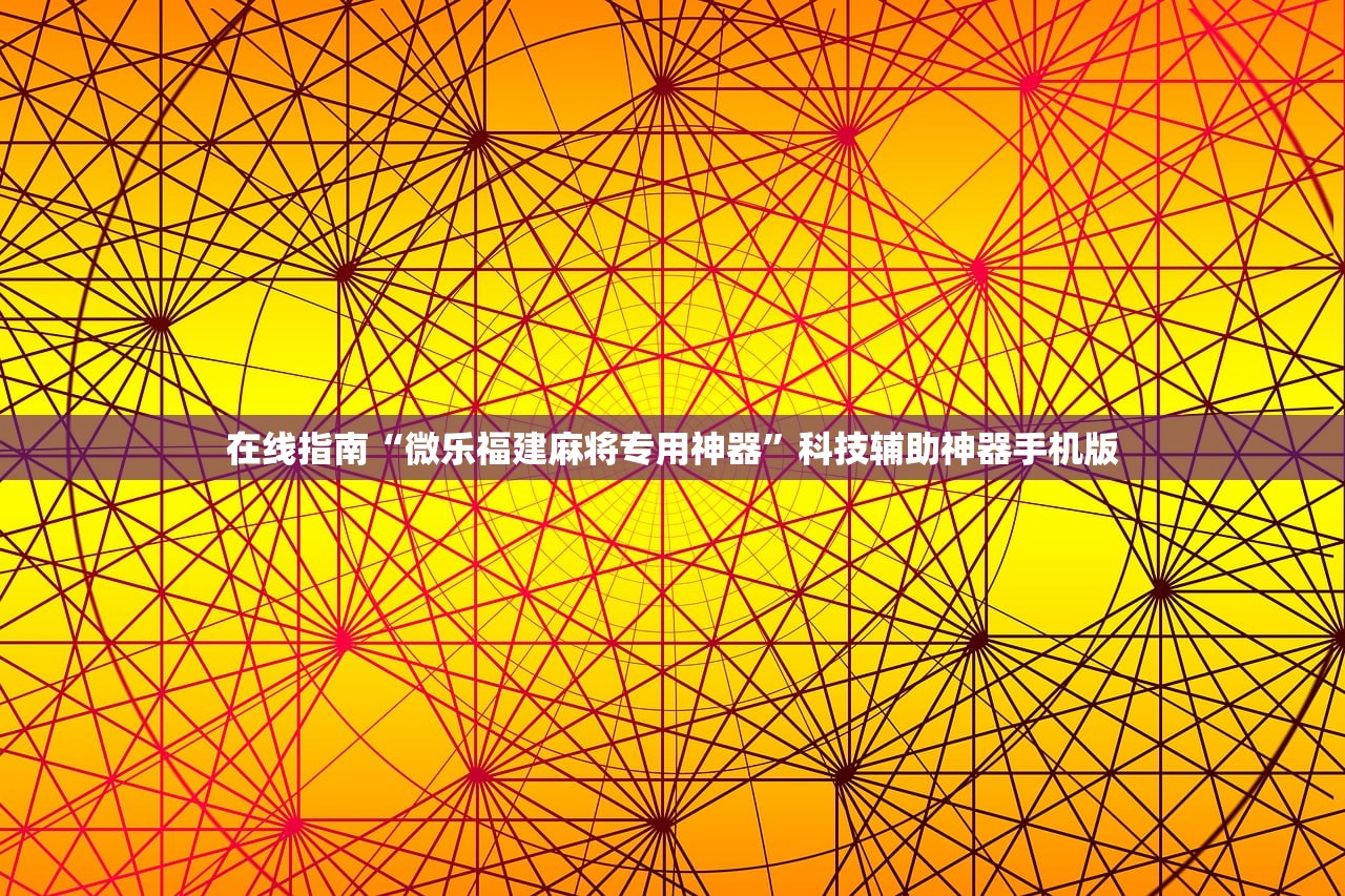 在线指南“微乐福建麻将专用神器”科技辅助神器手机版