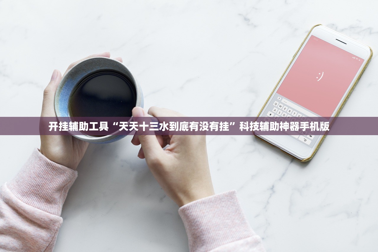 开挂辅助工具“天天十三水到底有没有挂”科技辅助神器手机版