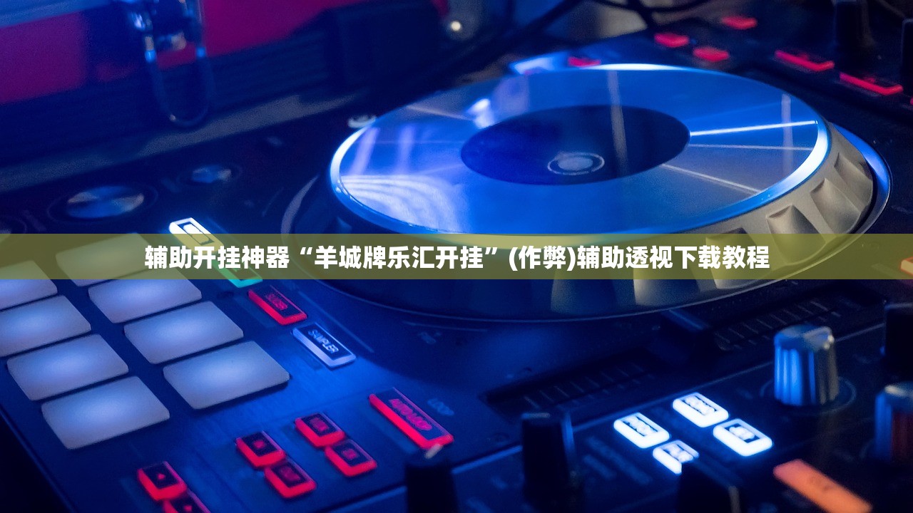 辅助开挂神器“羊城牌乐汇开挂”(作弊)辅助透视下载教程