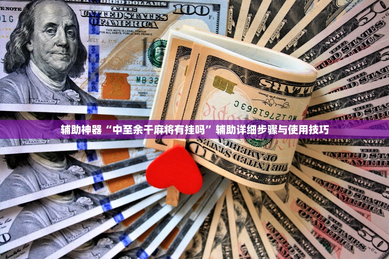 辅助神器“中至余干麻将有挂吗	”辅助详细步骤与使用技巧