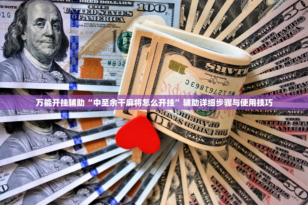 万能开挂辅助“中至余干麻将怎么开挂”辅助详细步骤与使用技巧