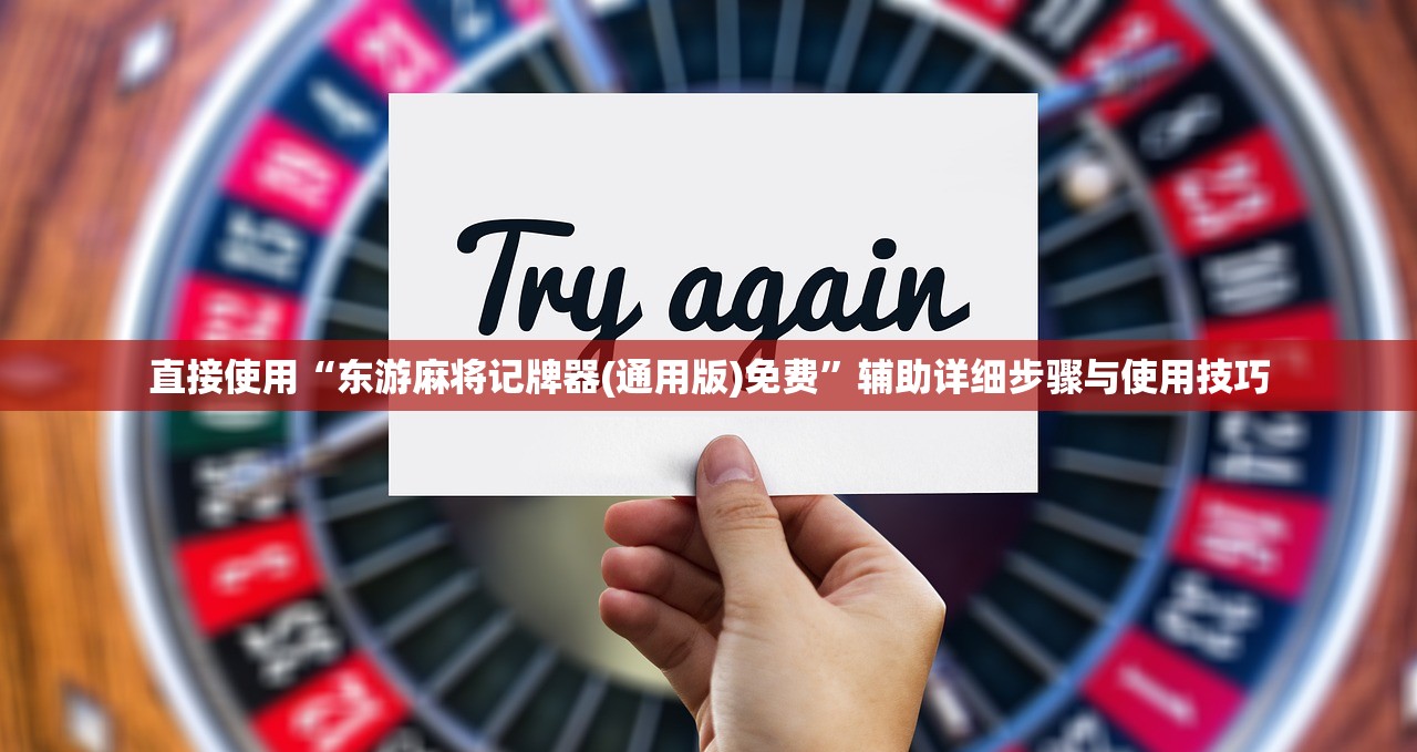 直接使用“东游麻将记牌器(通用版)免费	”辅助详细步骤与使用技巧