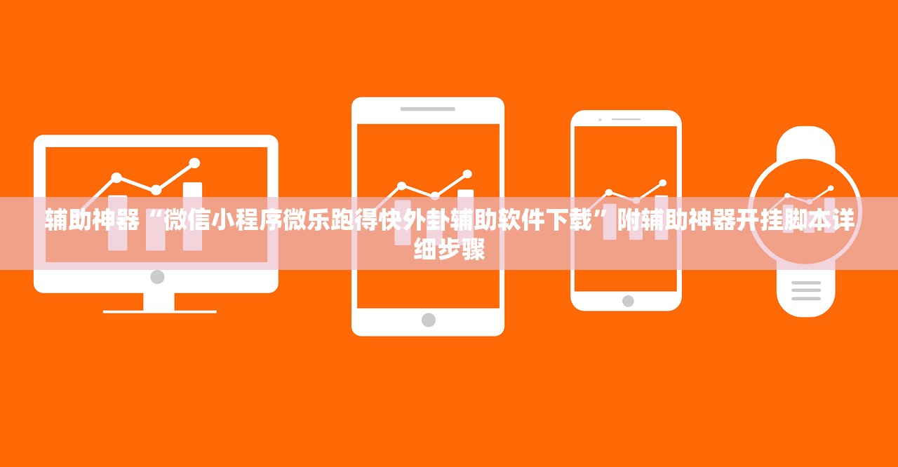 辅助神器“微信小程序微乐跑得快外卦辅助软件下载”附辅助神器开挂脚本详细步骤