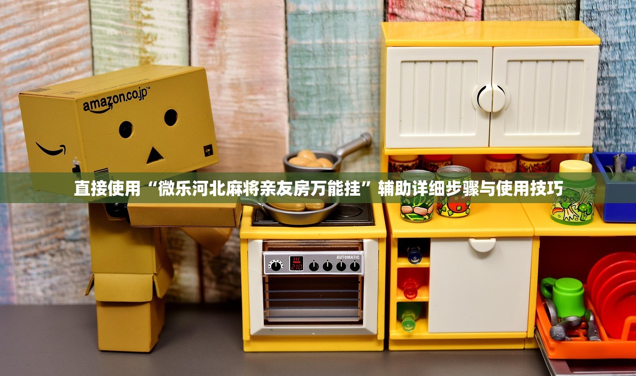 直接使用“微乐河北麻将亲友房万能挂”辅助详细步骤与使用技巧