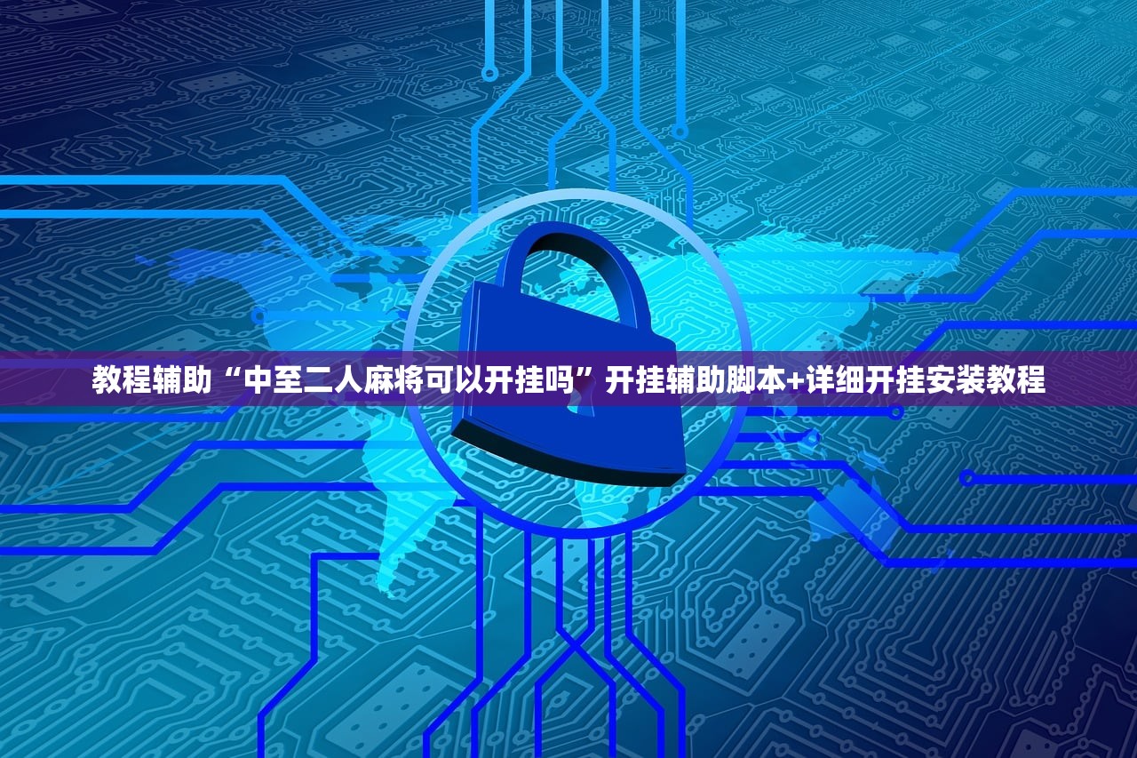 教程辅助“中至二人麻将可以开挂吗	”开挂辅助脚本+详细开挂安装教程