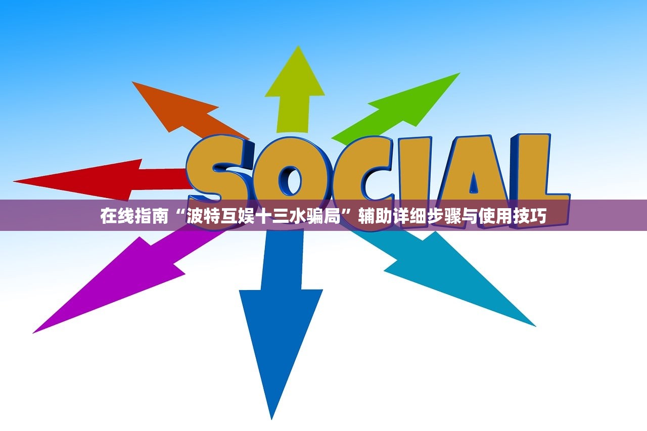 在线指南“波特互娱十三水骗局”辅助详细步骤与使用技巧