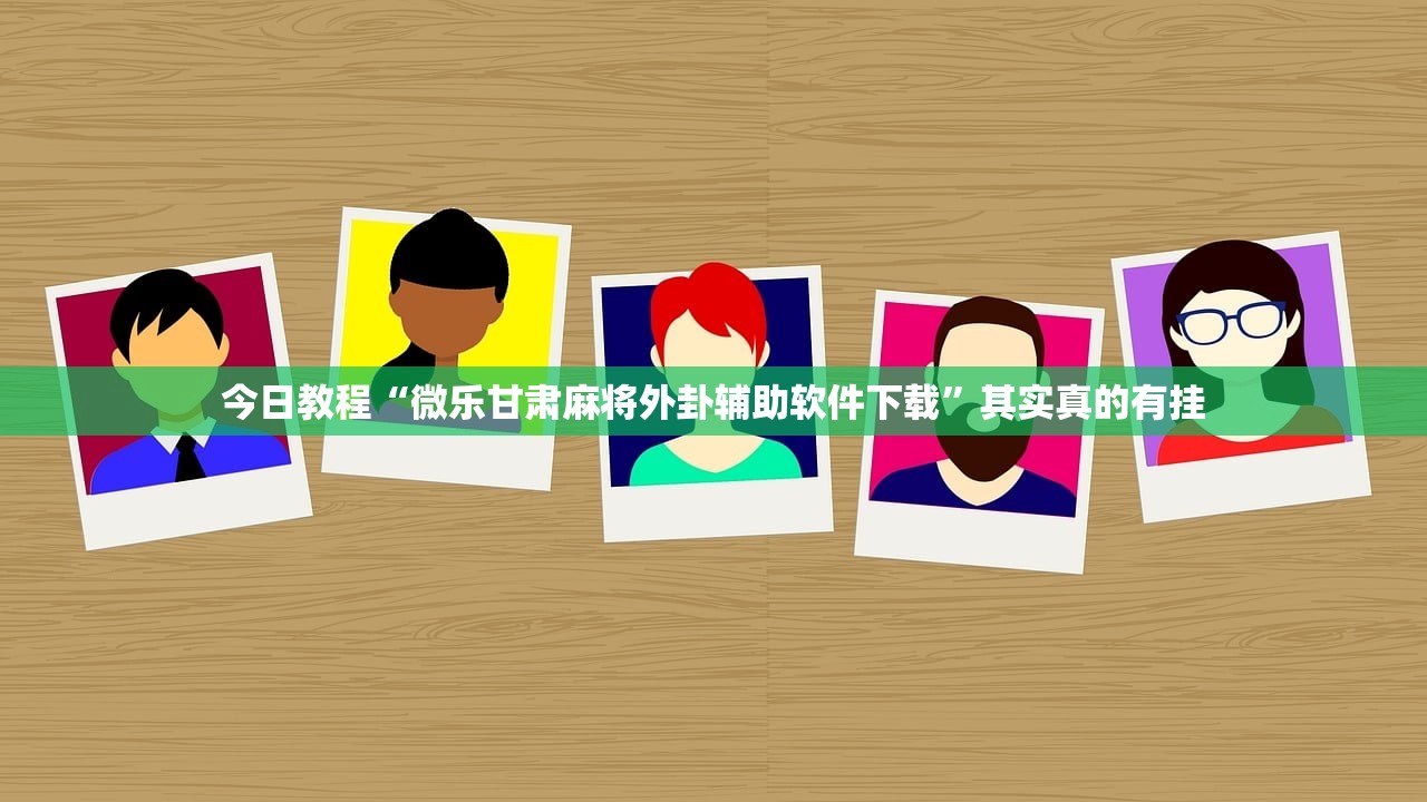 今日教程“微乐甘肃麻将外卦辅助软件下载”其实真的有挂