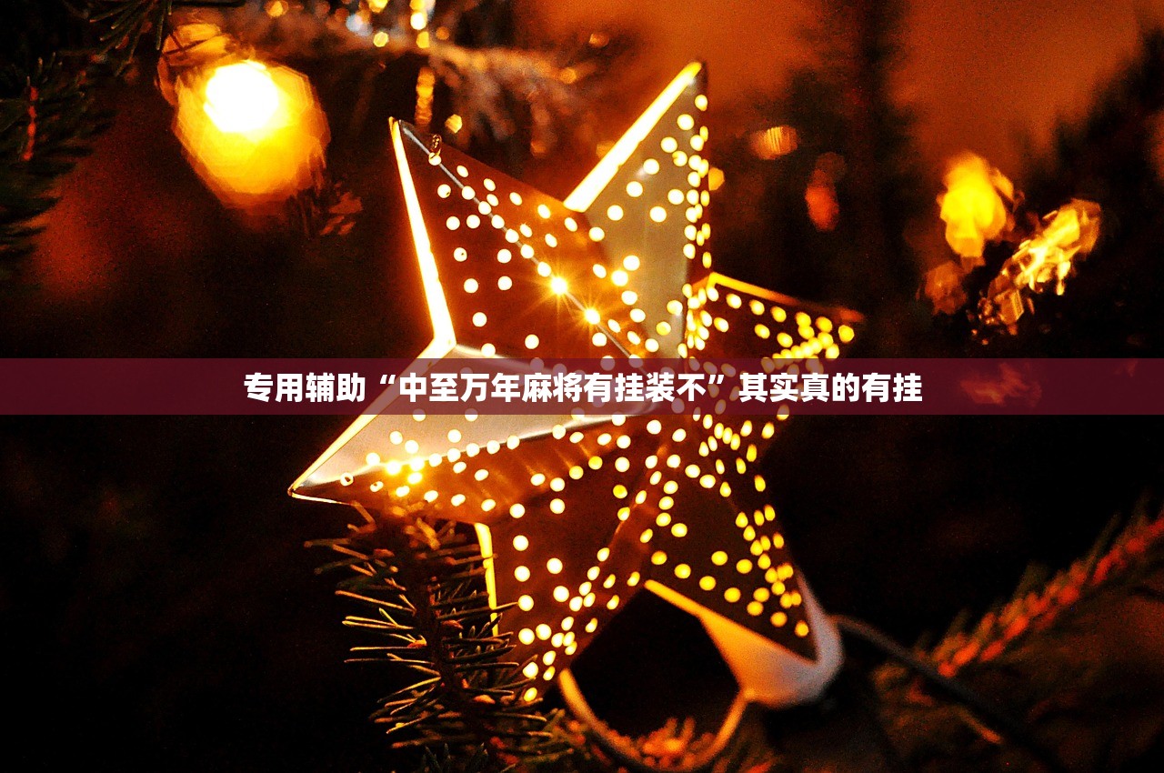 专用辅助“中至万年麻将有挂装不”其实真的有挂