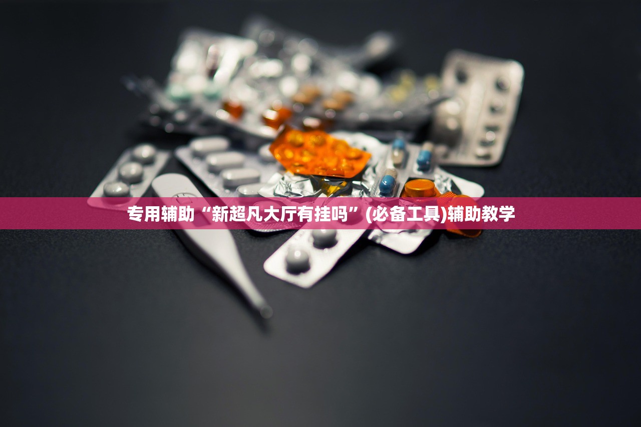 专用辅助“新超凡大厅有挂吗”(必备工具)辅助教学