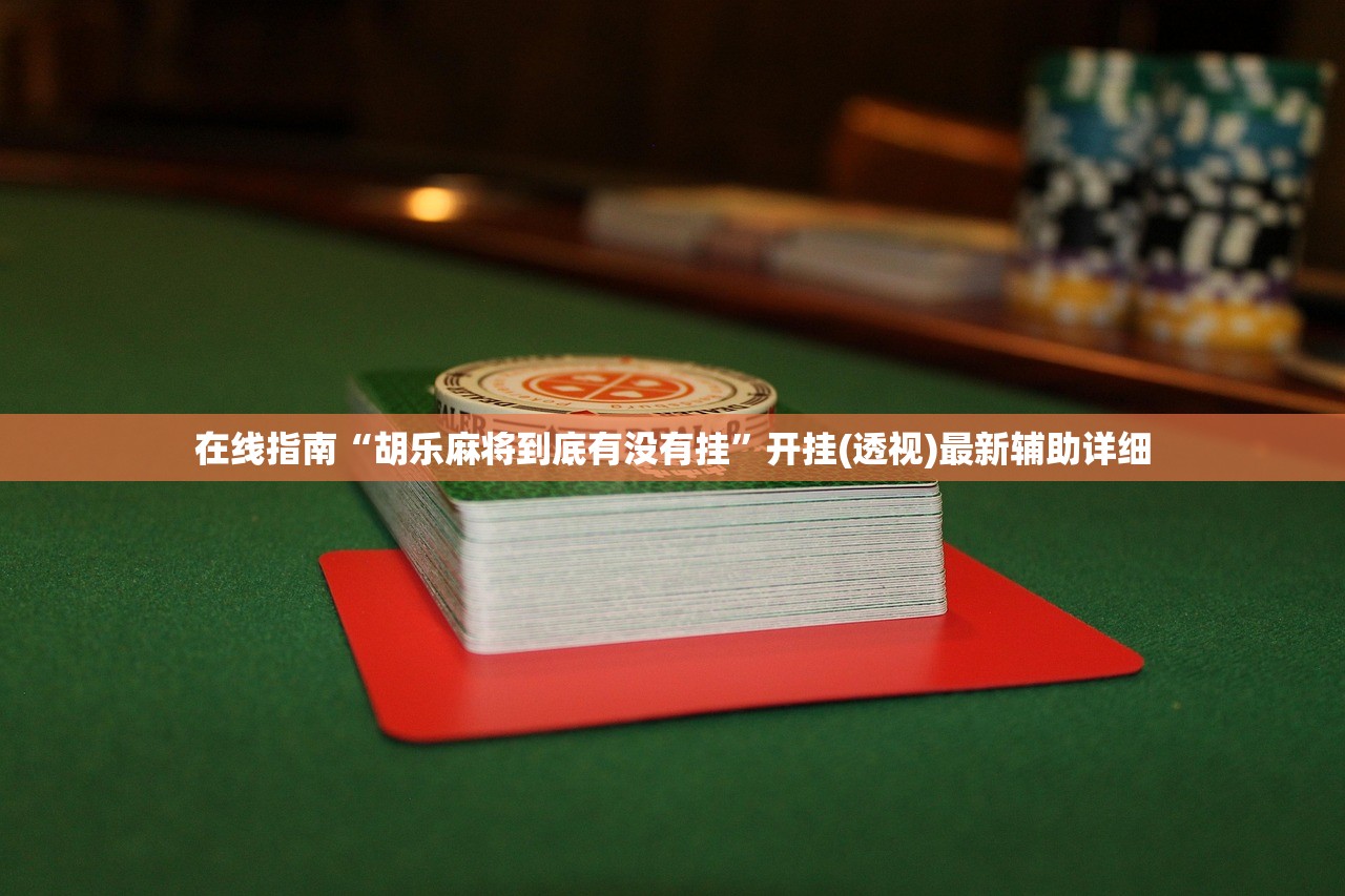 在线指南“胡乐麻将到底有没有挂	”开挂(透视)最新辅助详细