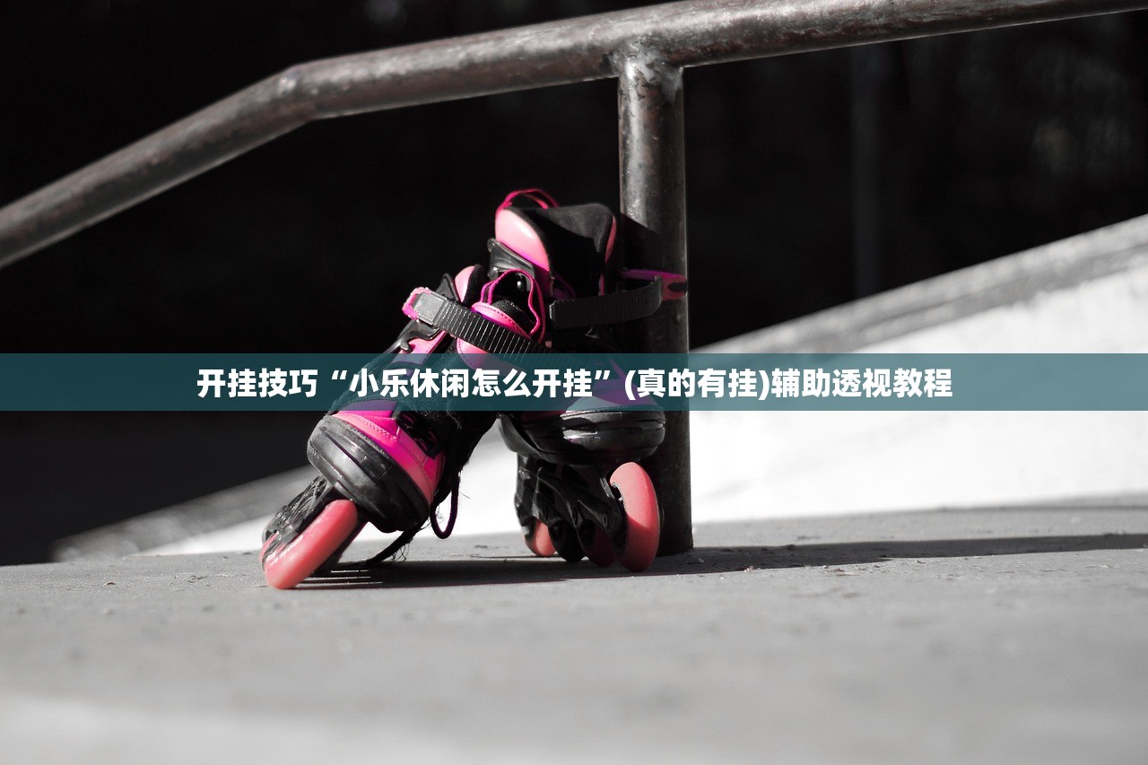开挂技巧“小乐休闲怎么开挂”(真的有挂)辅助透视教程