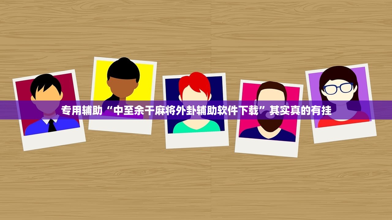 专用辅助“中至余干麻将外卦辅助软件下载”其实真的有挂