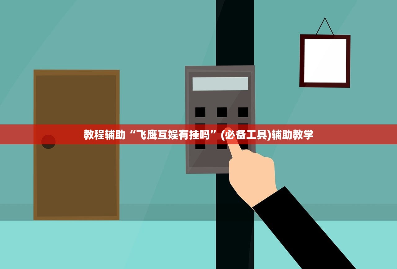 教程辅助“飞鹰互娱有挂吗”(必备工具)辅助教学