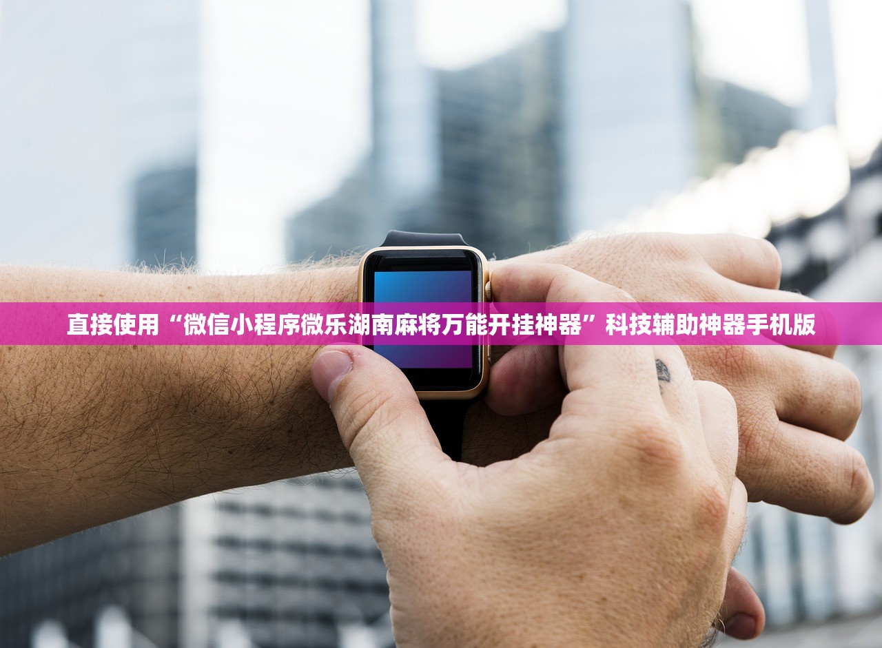 直接使用“微信小程序微乐湖南麻将万能开挂神器”科技辅助神器手机版