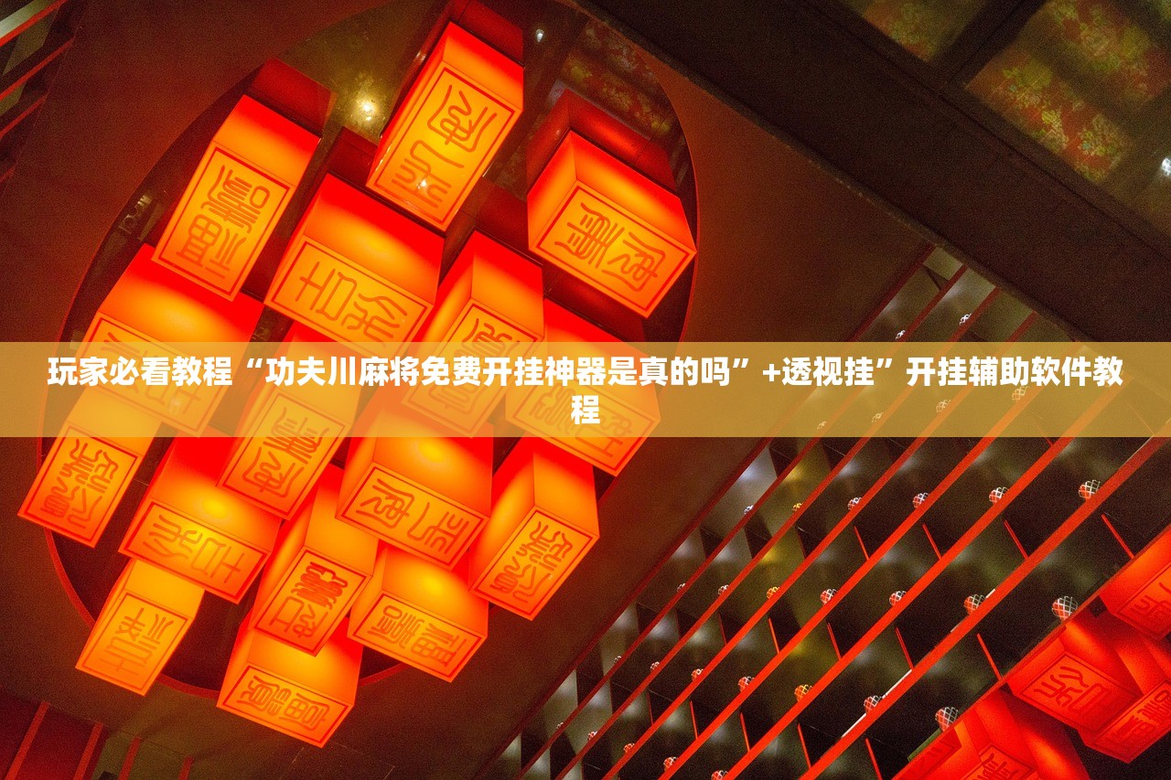 玩家必看教程“功夫川麻将免费开挂神器是真的吗”+透视挂”开挂辅助软件教程