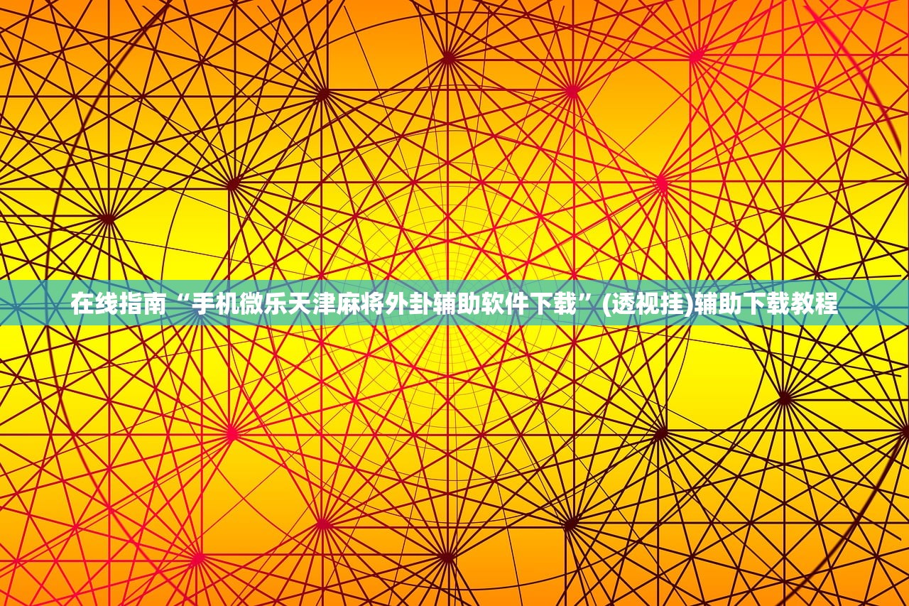 在线指南“手机微乐天津麻将外卦辅助软件下载”(透视挂)辅助下载教程