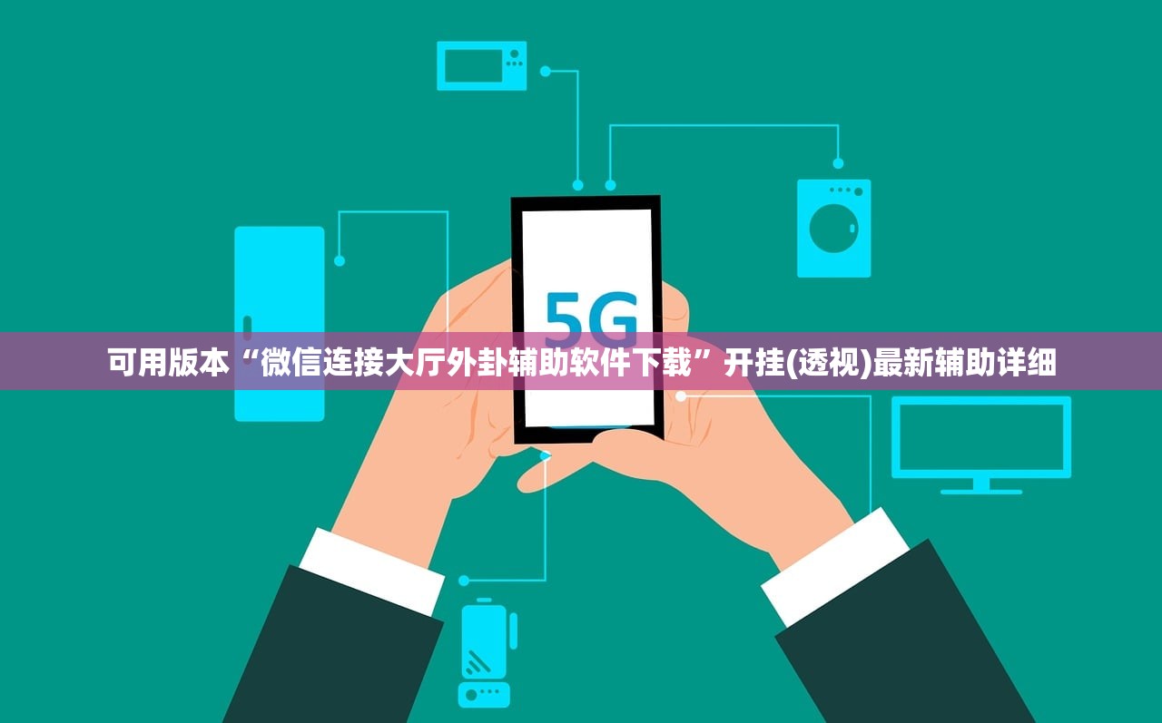 可用版本“微信连接大厅外卦辅助软件下载	”开挂(透视)最新辅助详细