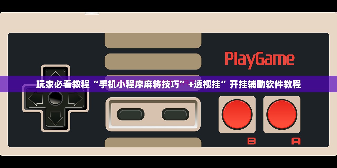 玩家必看教程“手机小程序麻将技巧	”+透视挂”开挂辅助软件教程