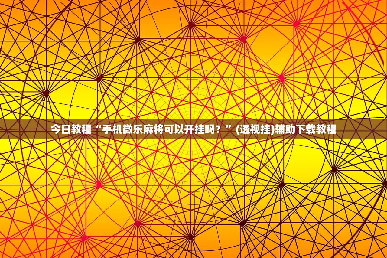 今日教程“手机微乐麻将可以开挂吗？”(透视挂)辅助下载教程