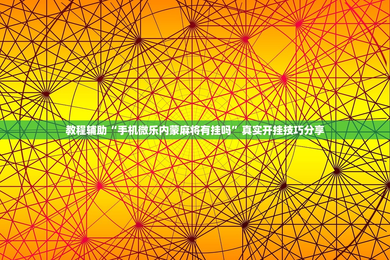 教程辅助“手机微乐内蒙麻将有挂吗”真实开挂技巧分享