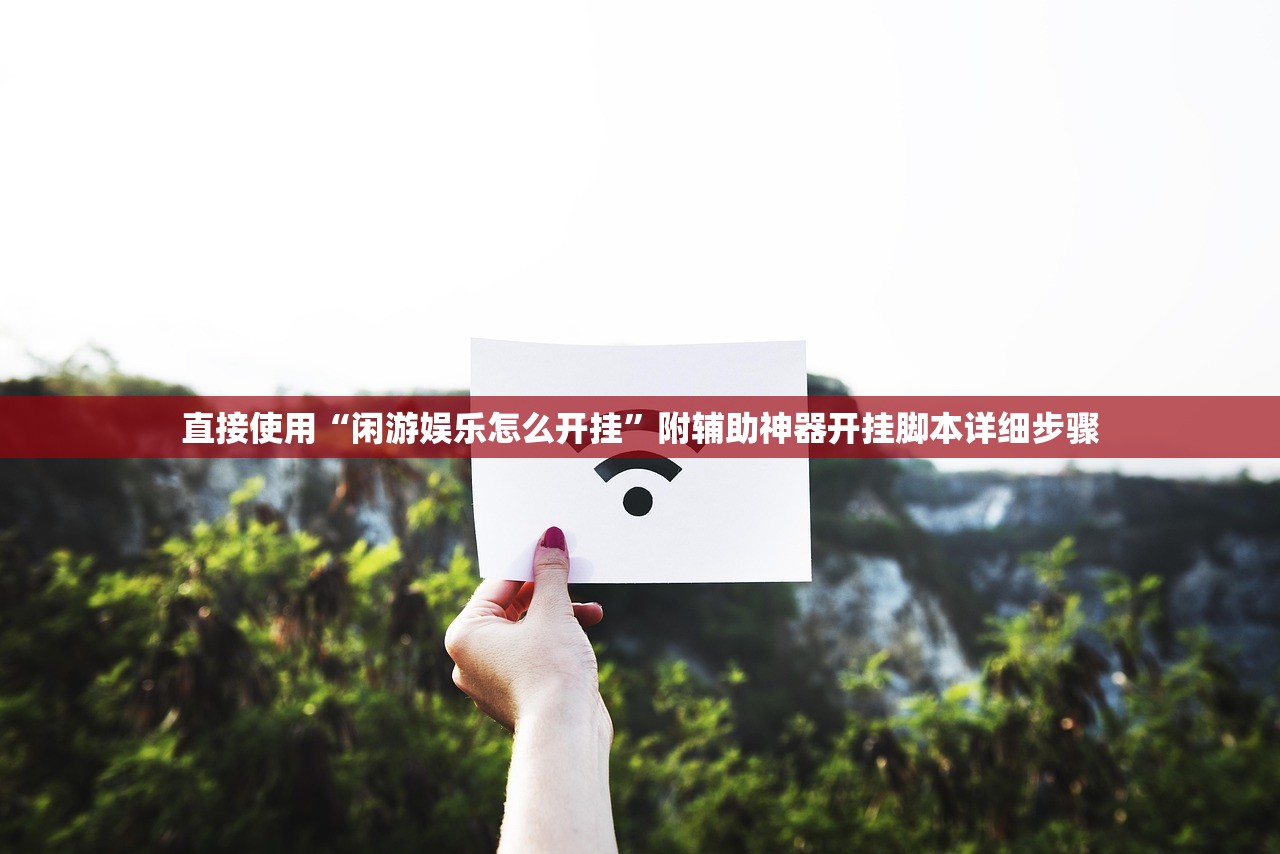 直接使用“闲游娱乐怎么开挂”附辅助神器开挂脚本详细步骤